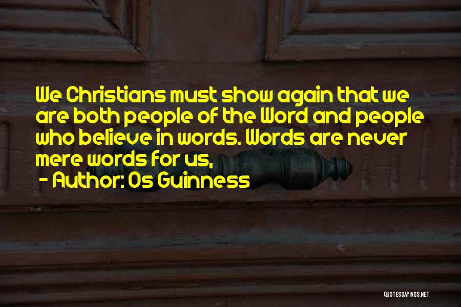 Os Guinness Quotes: We Christians Must Show Again That We Are Both People Of The Word And People Who Believe In Words. Words