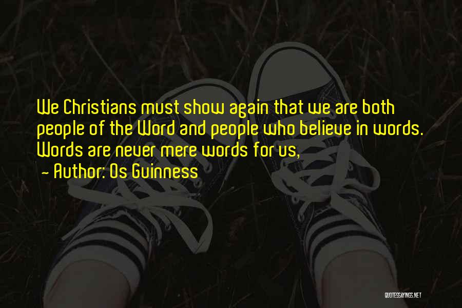 Os Guinness Quotes: We Christians Must Show Again That We Are Both People Of The Word And People Who Believe In Words. Words