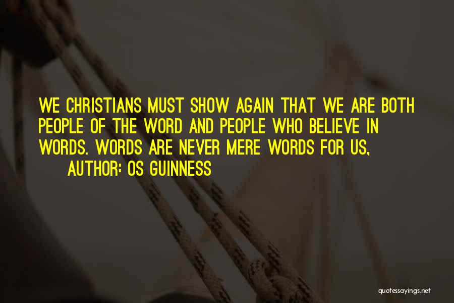 Os Guinness Quotes: We Christians Must Show Again That We Are Both People Of The Word And People Who Believe In Words. Words