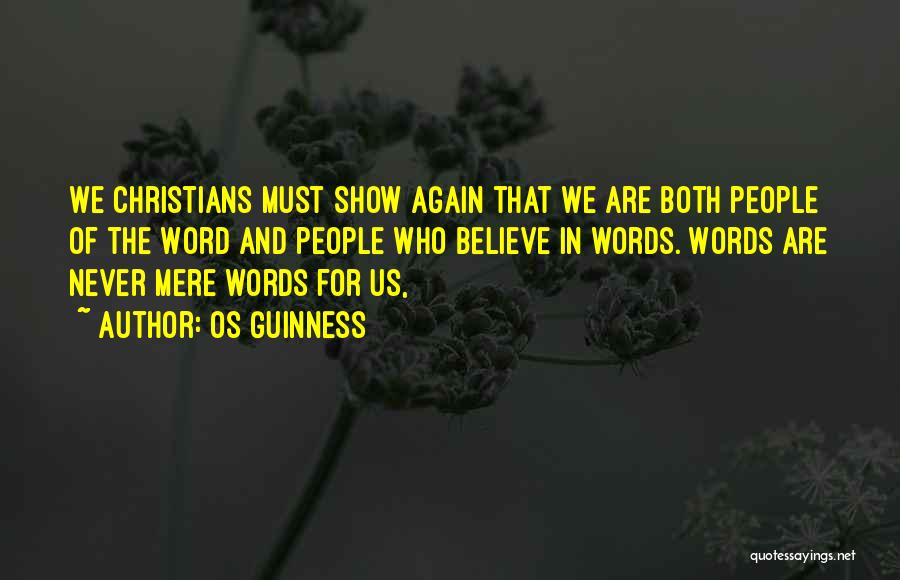 Os Guinness Quotes: We Christians Must Show Again That We Are Both People Of The Word And People Who Believe In Words. Words