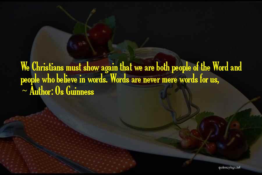 Os Guinness Quotes: We Christians Must Show Again That We Are Both People Of The Word And People Who Believe In Words. Words