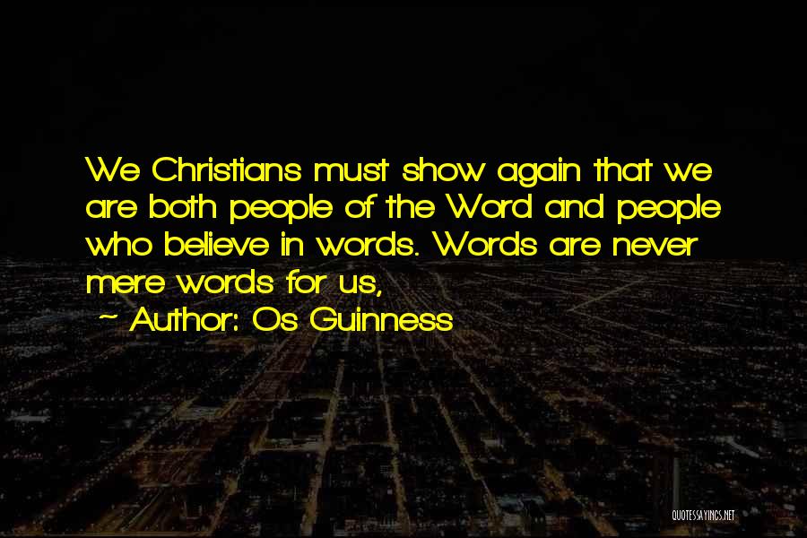 Os Guinness Quotes: We Christians Must Show Again That We Are Both People Of The Word And People Who Believe In Words. Words