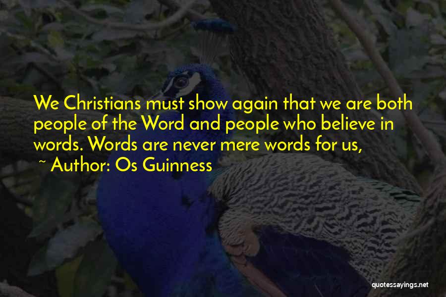 Os Guinness Quotes: We Christians Must Show Again That We Are Both People Of The Word And People Who Believe In Words. Words