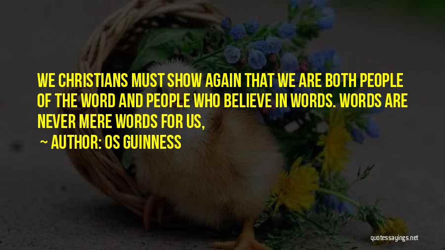 Os Guinness Quotes: We Christians Must Show Again That We Are Both People Of The Word And People Who Believe In Words. Words