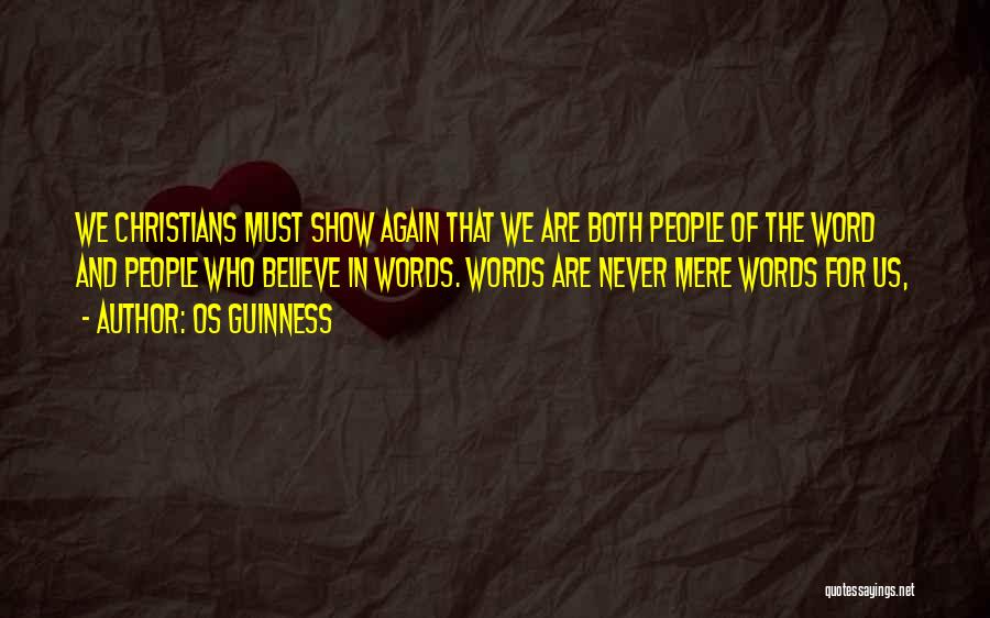 Os Guinness Quotes: We Christians Must Show Again That We Are Both People Of The Word And People Who Believe In Words. Words