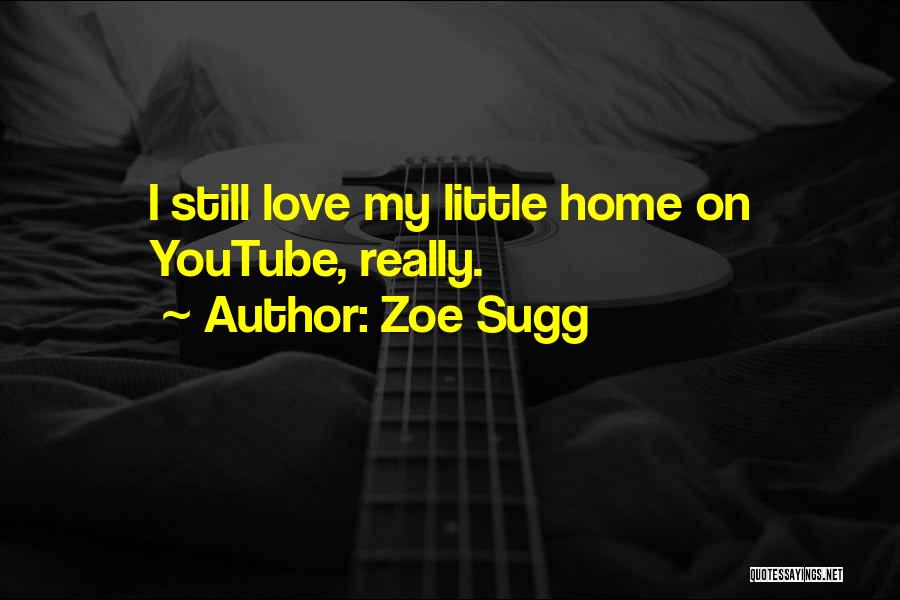 Zoe Sugg Quotes: I Still Love My Little Home On Youtube, Really.