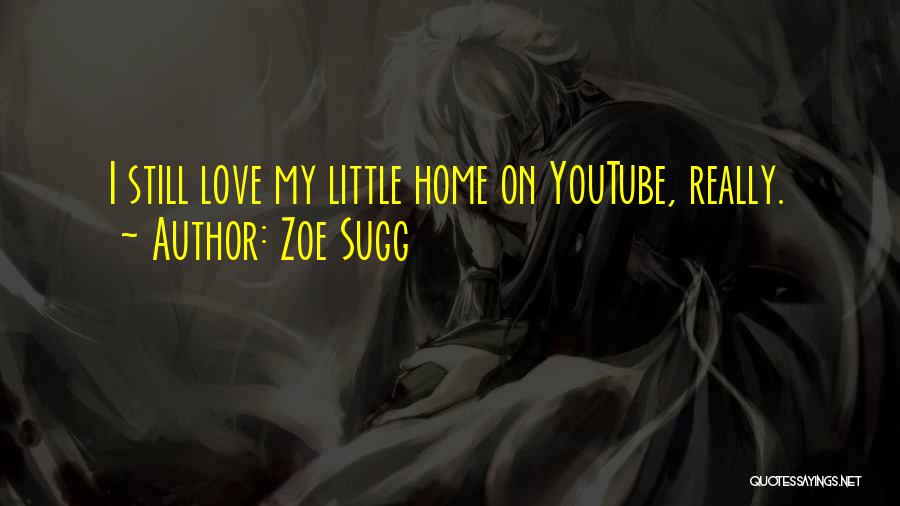 Zoe Sugg Quotes: I Still Love My Little Home On Youtube, Really.