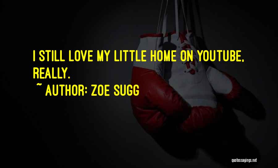 Zoe Sugg Quotes: I Still Love My Little Home On Youtube, Really.