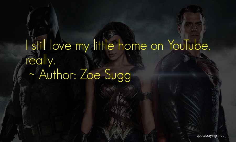 Zoe Sugg Quotes: I Still Love My Little Home On Youtube, Really.