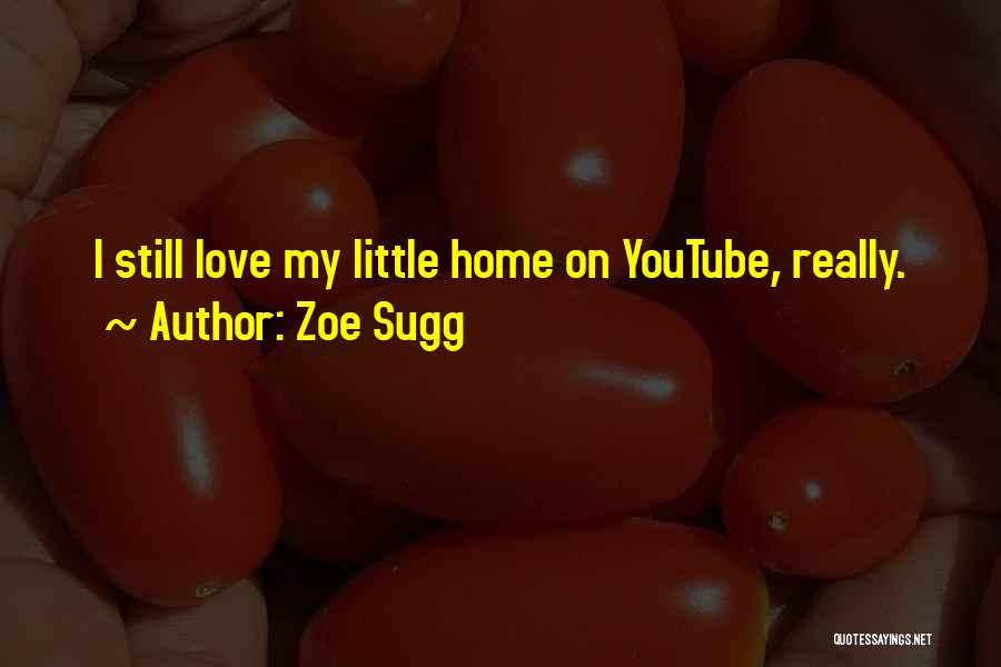 Zoe Sugg Quotes: I Still Love My Little Home On Youtube, Really.