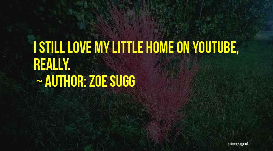Zoe Sugg Quotes: I Still Love My Little Home On Youtube, Really.