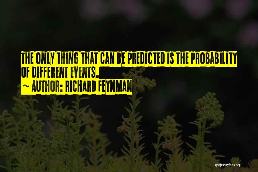 Richard Feynman Quotes: The Only Thing That Can Be Predicted Is The Probability Of Different Events.