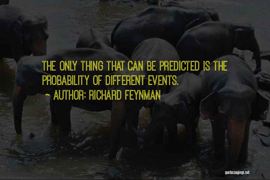 Richard Feynman Quotes: The Only Thing That Can Be Predicted Is The Probability Of Different Events.