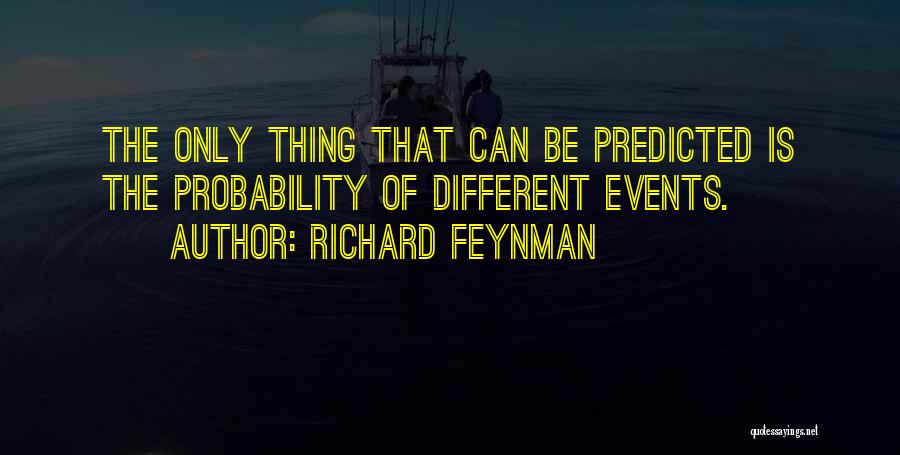 Richard Feynman Quotes: The Only Thing That Can Be Predicted Is The Probability Of Different Events.