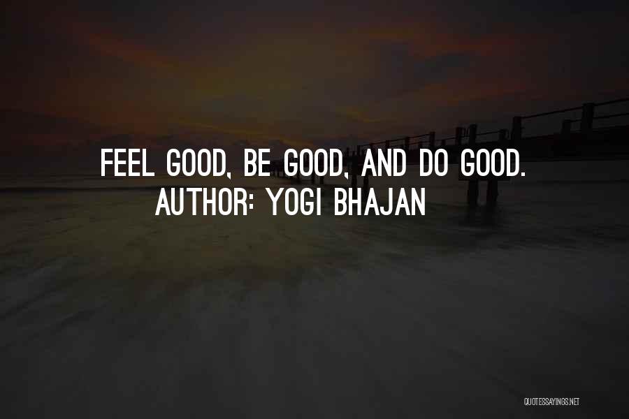 Yogi Bhajan Quotes: Feel Good, Be Good, And Do Good.