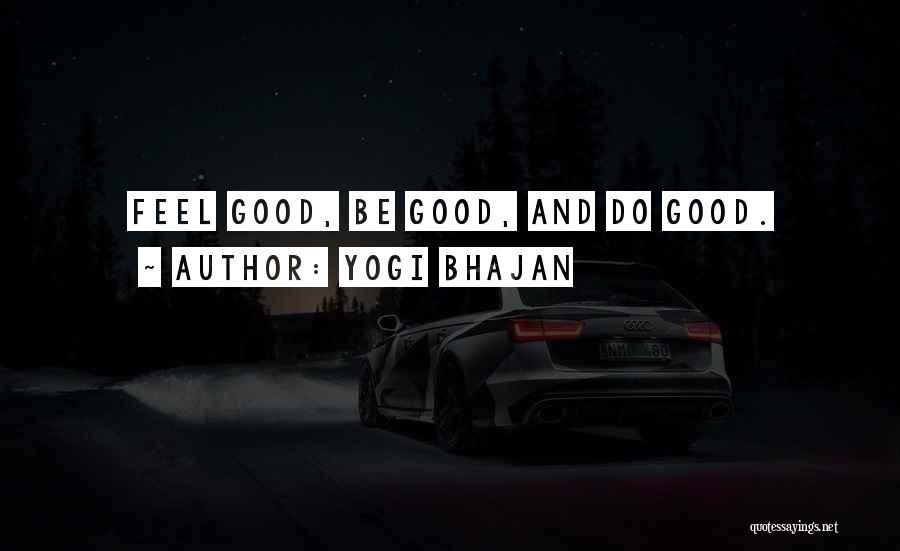 Yogi Bhajan Quotes: Feel Good, Be Good, And Do Good.