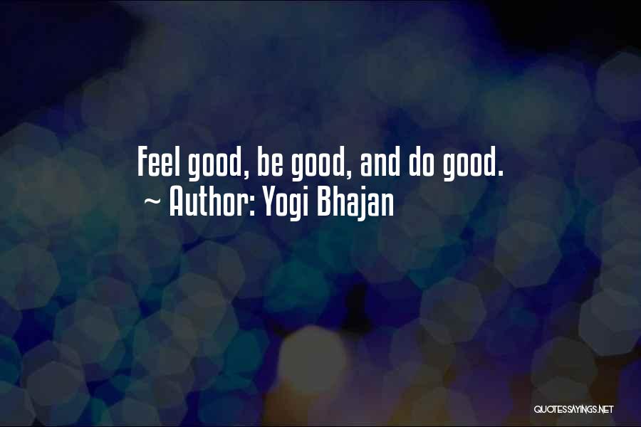 Yogi Bhajan Quotes: Feel Good, Be Good, And Do Good.