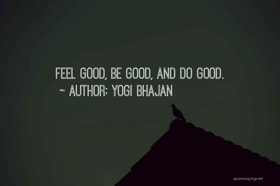 Yogi Bhajan Quotes: Feel Good, Be Good, And Do Good.