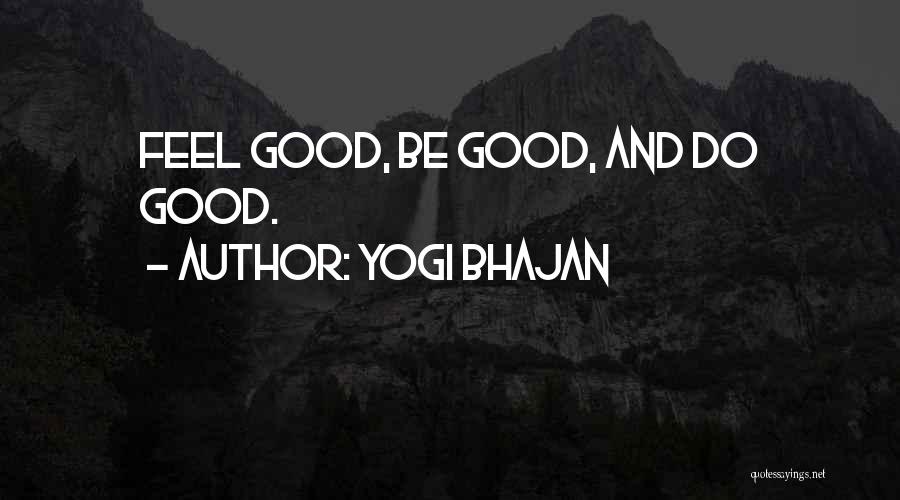 Yogi Bhajan Quotes: Feel Good, Be Good, And Do Good.