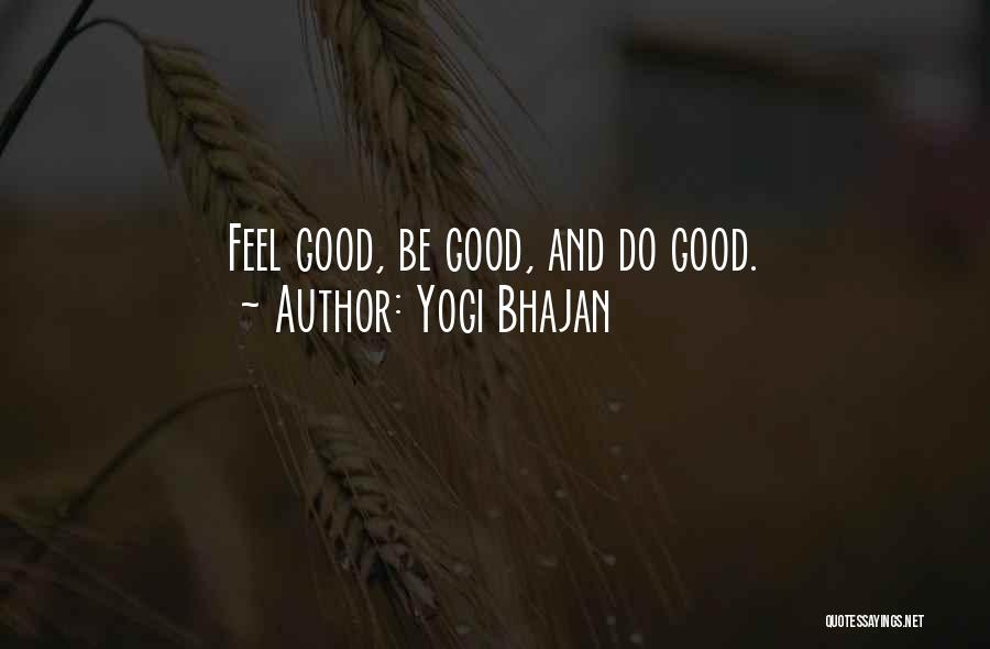 Yogi Bhajan Quotes: Feel Good, Be Good, And Do Good.