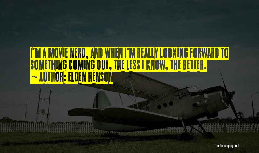 Elden Henson Quotes: I'm A Movie Nerd, And When I'm Really Looking Forward To Something Coming Out, The Less I Know, The Better.