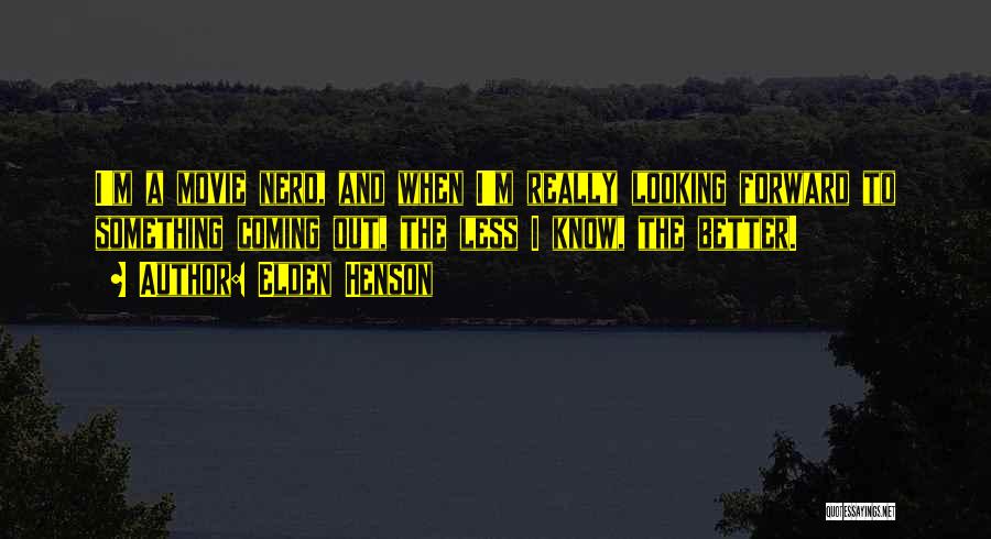 Elden Henson Quotes: I'm A Movie Nerd, And When I'm Really Looking Forward To Something Coming Out, The Less I Know, The Better.
