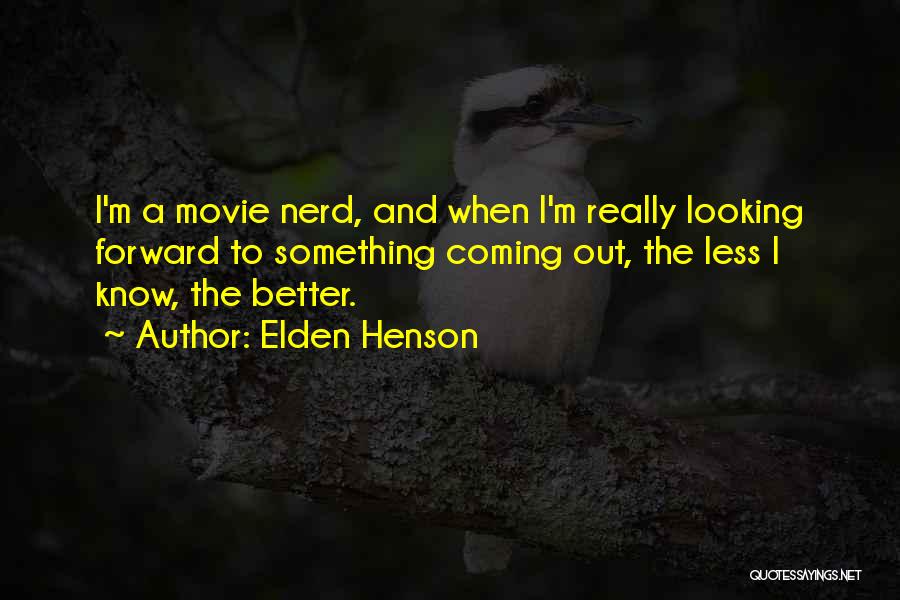 Elden Henson Quotes: I'm A Movie Nerd, And When I'm Really Looking Forward To Something Coming Out, The Less I Know, The Better.
