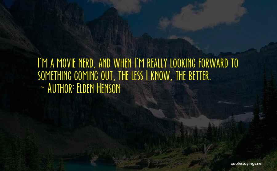 Elden Henson Quotes: I'm A Movie Nerd, And When I'm Really Looking Forward To Something Coming Out, The Less I Know, The Better.