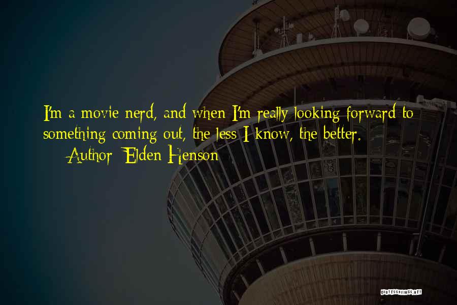 Elden Henson Quotes: I'm A Movie Nerd, And When I'm Really Looking Forward To Something Coming Out, The Less I Know, The Better.