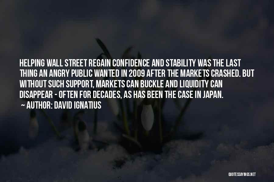 David Ignatius Quotes: Helping Wall Street Regain Confidence And Stability Was The Last Thing An Angry Public Wanted In 2009 After The Markets