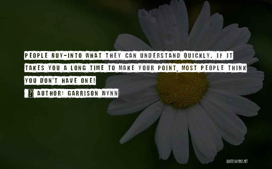 Garrison Wynn Quotes: People Buy-into What They Can Understand Quickly. If It Takes You A Long Time To Make Your Point, Most People