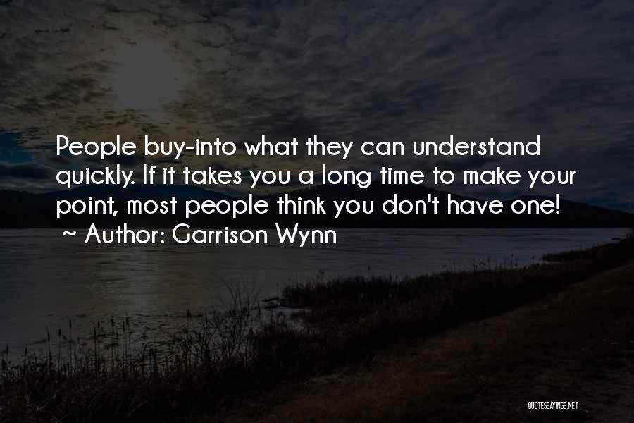Garrison Wynn Quotes: People Buy-into What They Can Understand Quickly. If It Takes You A Long Time To Make Your Point, Most People