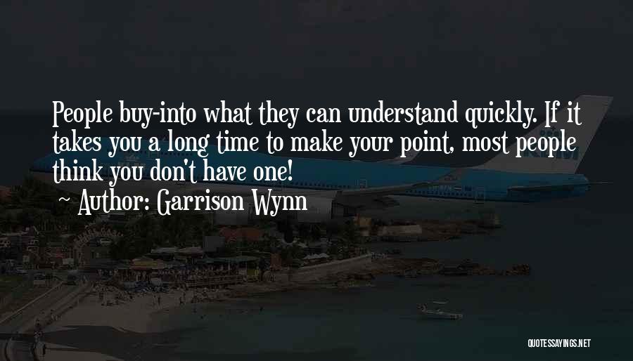 Garrison Wynn Quotes: People Buy-into What They Can Understand Quickly. If It Takes You A Long Time To Make Your Point, Most People