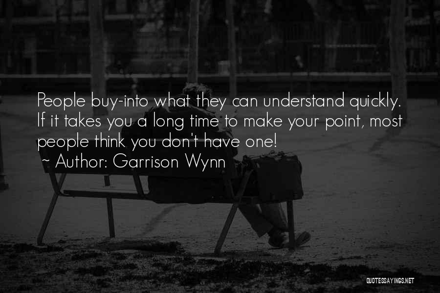 Garrison Wynn Quotes: People Buy-into What They Can Understand Quickly. If It Takes You A Long Time To Make Your Point, Most People