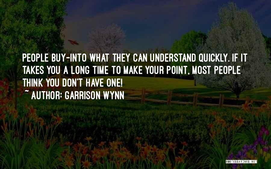 Garrison Wynn Quotes: People Buy-into What They Can Understand Quickly. If It Takes You A Long Time To Make Your Point, Most People