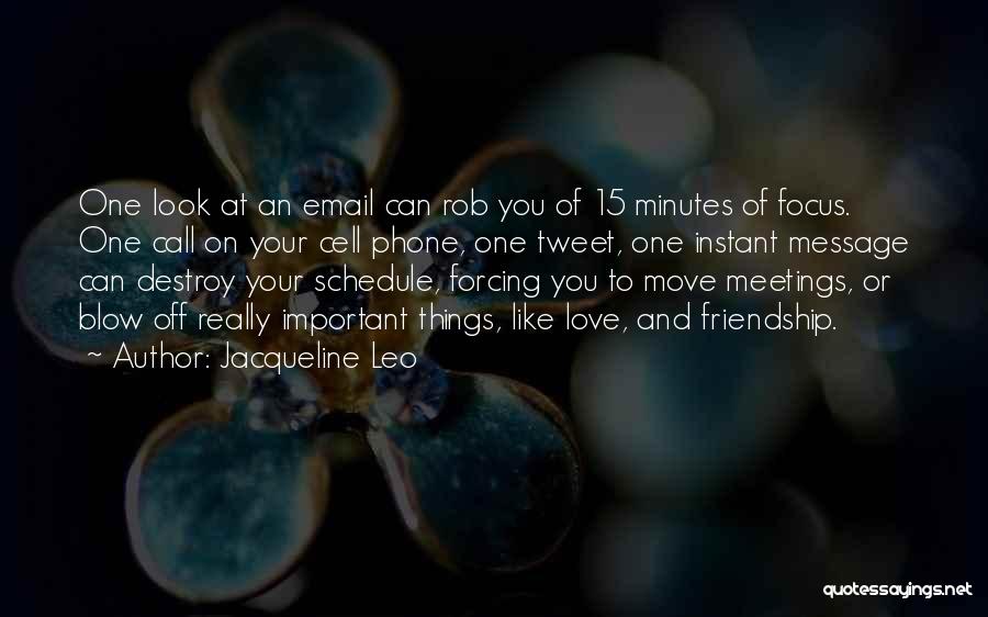 Jacqueline Leo Quotes: One Look At An Email Can Rob You Of 15 Minutes Of Focus. One Call On Your Cell Phone, One