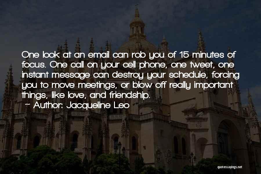 Jacqueline Leo Quotes: One Look At An Email Can Rob You Of 15 Minutes Of Focus. One Call On Your Cell Phone, One