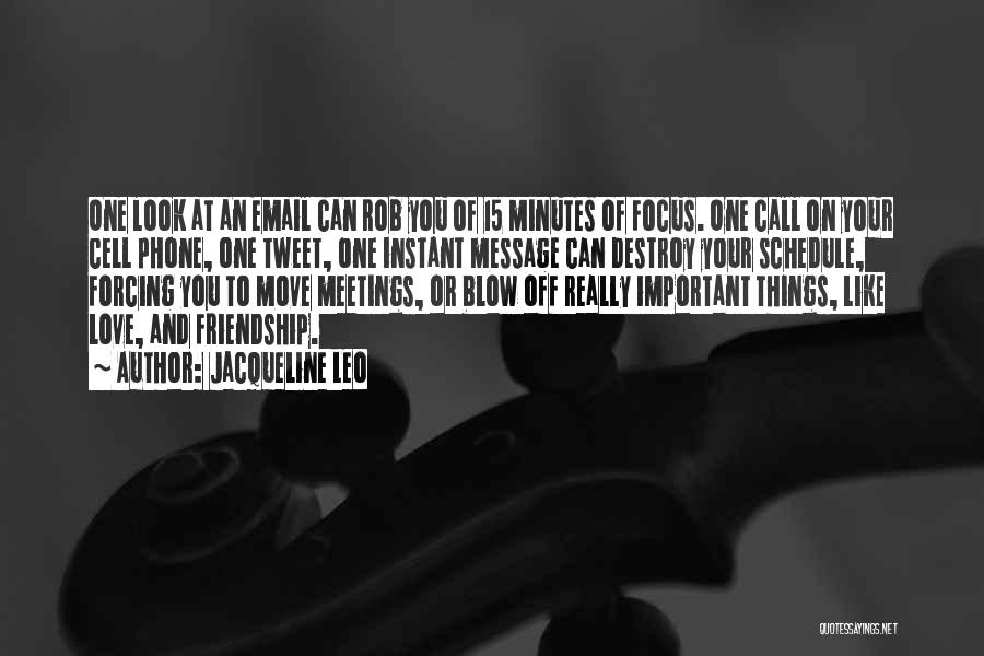 Jacqueline Leo Quotes: One Look At An Email Can Rob You Of 15 Minutes Of Focus. One Call On Your Cell Phone, One