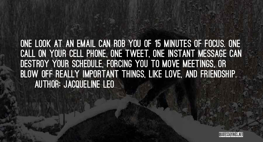 Jacqueline Leo Quotes: One Look At An Email Can Rob You Of 15 Minutes Of Focus. One Call On Your Cell Phone, One