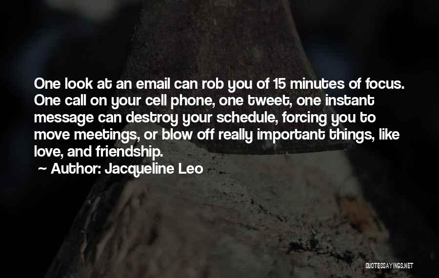 Jacqueline Leo Quotes: One Look At An Email Can Rob You Of 15 Minutes Of Focus. One Call On Your Cell Phone, One