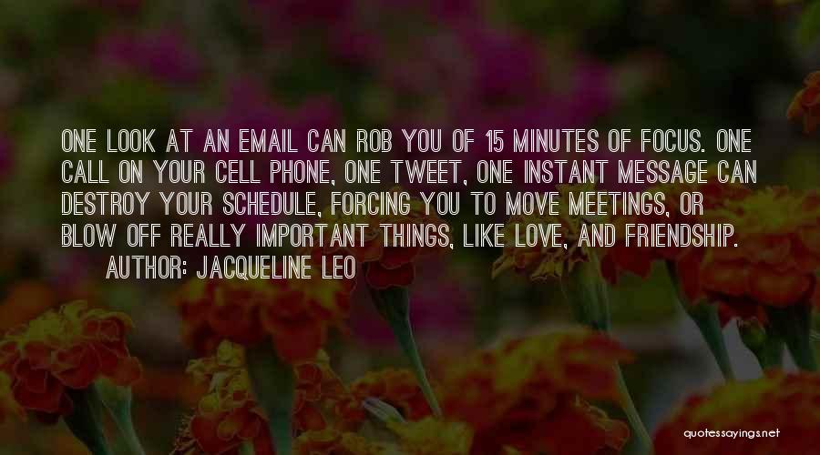 Jacqueline Leo Quotes: One Look At An Email Can Rob You Of 15 Minutes Of Focus. One Call On Your Cell Phone, One