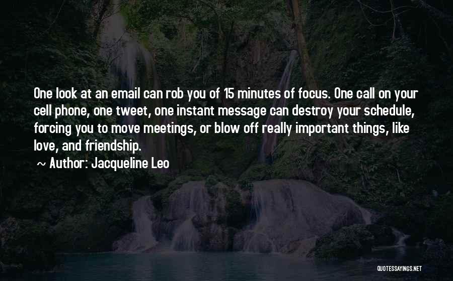 Jacqueline Leo Quotes: One Look At An Email Can Rob You Of 15 Minutes Of Focus. One Call On Your Cell Phone, One