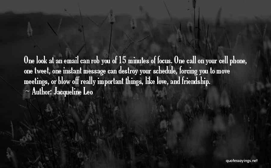 Jacqueline Leo Quotes: One Look At An Email Can Rob You Of 15 Minutes Of Focus. One Call On Your Cell Phone, One