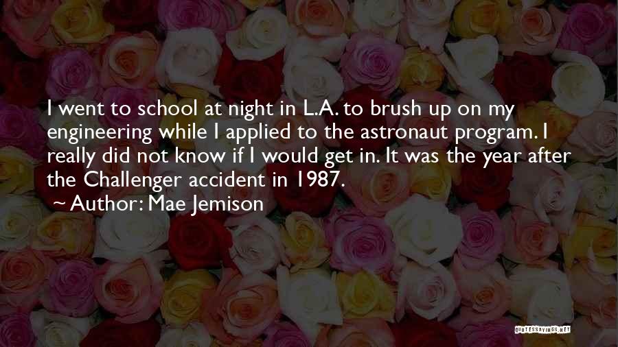 Mae Jemison Quotes: I Went To School At Night In L.a. To Brush Up On My Engineering While I Applied To The Astronaut