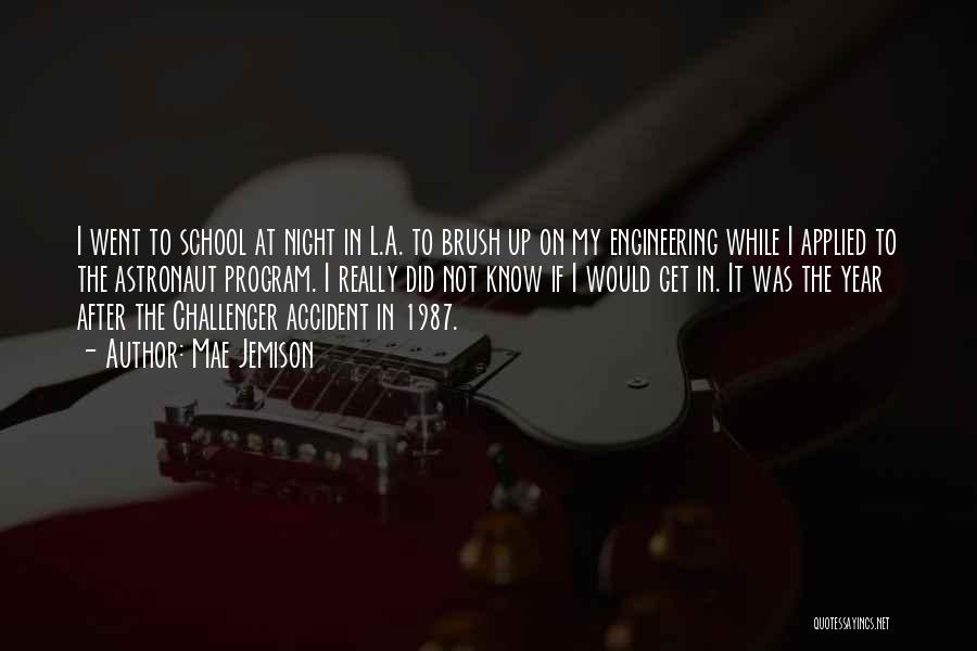 Mae Jemison Quotes: I Went To School At Night In L.a. To Brush Up On My Engineering While I Applied To The Astronaut