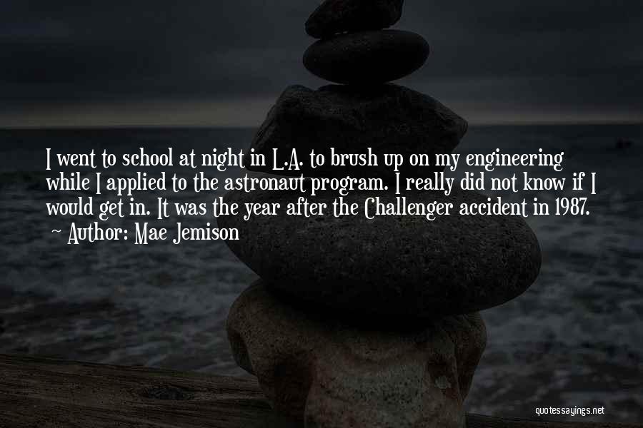 Mae Jemison Quotes: I Went To School At Night In L.a. To Brush Up On My Engineering While I Applied To The Astronaut