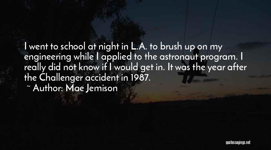 Mae Jemison Quotes: I Went To School At Night In L.a. To Brush Up On My Engineering While I Applied To The Astronaut