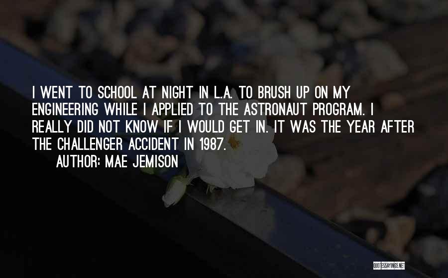 Mae Jemison Quotes: I Went To School At Night In L.a. To Brush Up On My Engineering While I Applied To The Astronaut