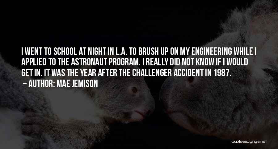 Mae Jemison Quotes: I Went To School At Night In L.a. To Brush Up On My Engineering While I Applied To The Astronaut