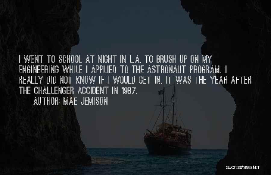 Mae Jemison Quotes: I Went To School At Night In L.a. To Brush Up On My Engineering While I Applied To The Astronaut